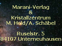 Marani-Verlag GbR
&
Kristallzentrum
M. Held/A. Schäbel
Ruselstr. 5
84107 Unterneuhausen
info(at)marani-verlag.de
